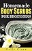 Homemade Body Scrubs For Beginners by Holly Clark