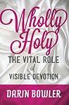 Wholly Holy: The Vital Role of Visible Devotion