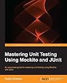 Mastering Unit Testing Using Mockito and JUnit