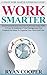 Work Smarter: Ultimate Work Smarter Superhuman Guide! - Stop Procrastination And Get Stuff Done Today With 25 Easy To Implement Time Management And Productivity ... Get Stuff Done, Focused, Motivation)