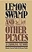 Lemon Swamp and Other Place...