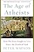 The Age of Atheists: How We Have Sought to Live Since the Death of God