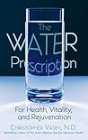 The Water Prescription: For Health, Vitality, and Rejuvenation