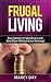 Frugal Living - Easy Options to Spend Less and Save More With... by Marcy Day