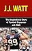 J.J. Watt: The Inspirational Story of Football Superstar J.J. Watt (J.J. Watt Unauthorized Biography, Houston Texans, University of Wisconsin, NFL Books)