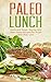 Paleo Lunch: Quick And Simple, Step-by-step Paleo Lunch Recipes For People With Busy Lives