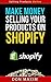 Make Money Selling Your Products On Shopify (Selling Products Online Series Book 4)