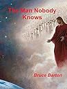 The Man Nobody Knows by Bruce Barton