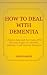 How to Deal With Dementia: ...