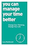 Book cover for You Can Manage Your Time Better: Change Your Thinking, Change Your Life