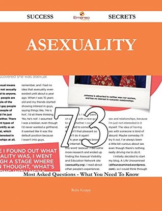 Asexuality 73 Success Secrets - 73 Most Asked Questions On Asexuality - What You Need To Know (Kindle Edition)