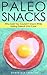 Paleo: SNACKS! Who Said You Couldn't Snack While Eating Paleo? YOU CAN! - The Ultimate Paleo Diet Guide to Unlock Weight Loss While Eating Low Carb Snacks ... Gluten Free, Weight Loss, Primal Blueprint)