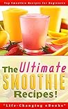 SMOOTHIE: The Ultimate SMOOTHIE Recipes! – Top Smoothie Recipes for Beginners (Smoothies, Green Smoothie): Smoothies, Smoothie Recipes, Green Smoothie, ... (Smoothies, Smoothie Recipes, Weight Loss)