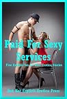 Paid for Sexy Services: Five Explicit Sex for Hire Erotica Stories Paid for Sexy Services: Five Explicit Sex for Hire Erotica Stories