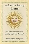The Little Book of Light: One Hundred Eleven Ways to Bring Light into Your Life The Little Book of Light: One Hundred Eleven Ways to Bring Light into Your Life