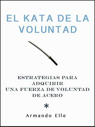 El Kata de la Voluntad: Estrategias para adquirir una fuerza de voluntad de acero (Kindle Edition)