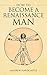 How To Be A Renaissance Man: How to be More Interesting and Broaden Your Horizons