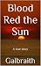 Blood Red the Sun: A true s...