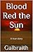 Blood Red the Sun: A true story