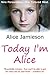 Today I'm Alice by Alice Jamieson
