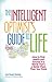 The Intelligent Optimist's Guide to Life: How to Find Health and Success in a World That's a Better Place Than You Think