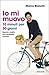 Io mi muovo: 10 minuti per 30 giorni: esercizi e ricette per mantenersi in forma (Italian Edition)