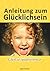 Anleitung zum Glücklichsein - Glück ist (wieder-)erlernbar (German Edition)