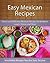Easy Mexican Recipes: Classic and Delicious Mexican Recipes for Breakfast, Lunch, Dinner and More (The Easy Recipe)