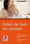 Einfach die Seele frei schreiben: Wie sich therapeutisches Schreiben auf die Psyche auswirkt, Mit vielen Übungen und Beispielen (humboldt - Medizin & Gesundheit) (German Edition)