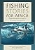 Fishing Stories For Africa by Edward Truter