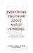 Everything You Think About Money is Wrong: Nine Lies That Drive All Our Money Mistakes