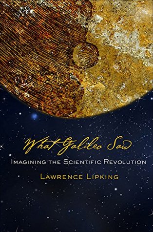 What Galileo Saw: Imagining the Scientific Revolution (Kindle Edition)