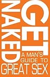 Get Naked: A Man's Guide To Great Sex