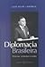 Diplomacia Brasileira: Palavras, Contextos E Razoes
