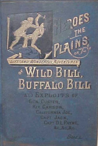 Heroes of the Plains, or, Lives and Wonderful Adventures of Wild Bill, Buffalo Bill, Kit Carson, Capt. Payne, Capt. Jack, Texas Jack, California Joe, and other celebrated Indian fighters, scouts, hunters and guides: including a true and thrilling history