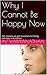 Why I Cannot Be Happy Now: 101 reasons we give ourselves for being unhappy and restless