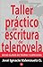 Taller práctico de escritura de telenovela: Ocho clases de teoría y ejercicios (Spanish Edition)