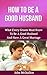 How To Be A Good Husband: What Every Groom Must Know To Be A Good Husband And Have A Great Marriage (How To Have A Happy, Successful Marriage)