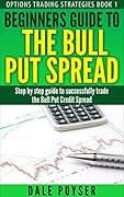 Beginners guide to The Bull Put Spread: Step by step guide to successfully trade the Bull Put Credit Spread (Options trading strategies Book 1) 