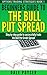 Beginners guide to The Bull Put Spread: Step by step guide to successfully trade the Bull Put Credit Spread (Options trading strategies Book 1)