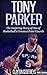 Tony Parker: The Inspiring Story of One of Basketball's Greatest Point Guards (Basketball Biography Books)