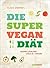 Die Super-Vegan-Diät: Schnell schlank: 4 Kilo in 1 Woche (German Edition)