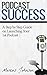Podcast Success: A Step By ...