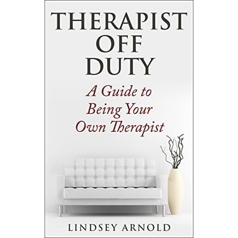 Therapist Off Duty A Guide To Being Your Own Therapist By Lindsey Arnold