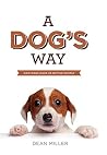 A Dog's Way : How Dogs Make Us Better People