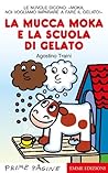 La mucca Moka e la scuola di gelato by Agostino Traini