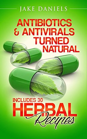 Natural Antibiotics and Antivirals: 30 Natural Remedies Containing Natural Antibiotics And Antivirals (Kindle Edition)