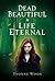 Dead Beautiful and Life Ete...