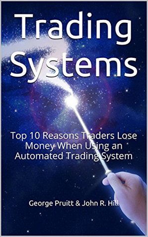 Trading Systems: Top 10 Reasons Traders Lose Money When Using an Automated Trading System (Kindle Edition)