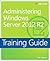 Training Guide Administering Windows Server 2012 R2 (MCSA) (Microsoft Press Training Guide)